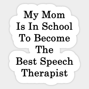 My Mom Is In School To Become The Best Speech Therapist Sticker